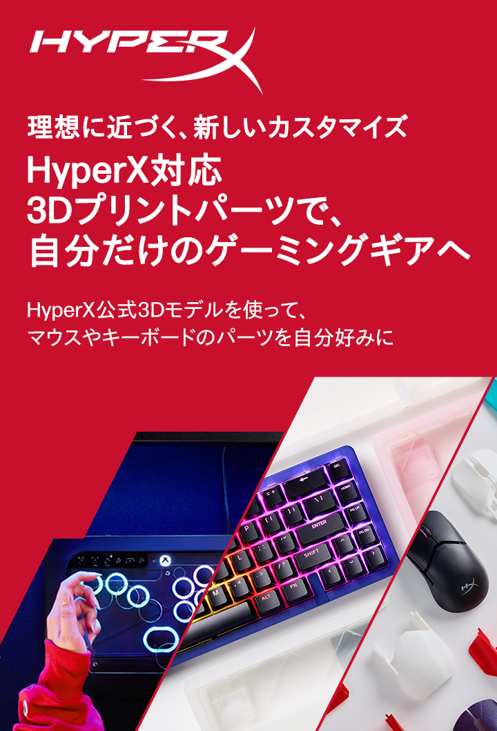 HyperX対応 3Dプリントパーツで、
自分だけのゲーミングギアへ