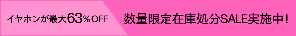 イヤホンが最大63％OFF　数量限定在庫処分SALE実施中！