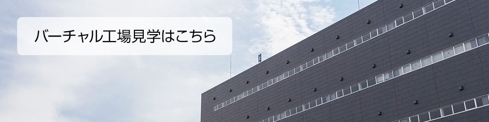 バーチャル工場見学はこちら