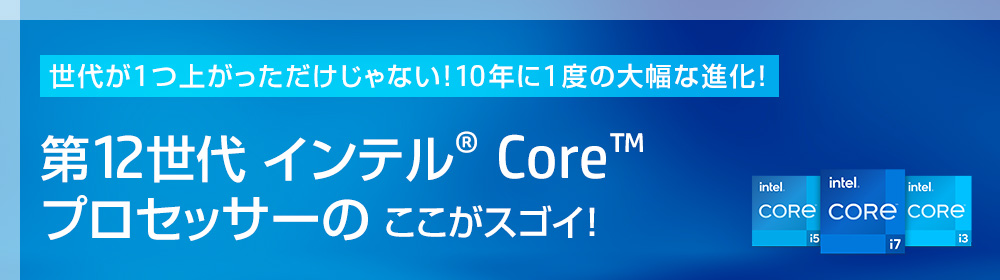 世代が1つ上がっただけじゃない！10年に1度の大幅な進化！第12世代 インテル® Core™ プロセッサーのここがスゴイ！