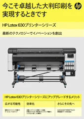 今こそ卓越した大判印刷を実現するときです。HP Latex 630プリンターシリーズ