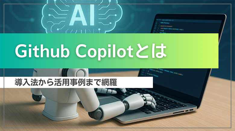 【必見】GitHub Copilotで生産性向上！導入・活用事例徹底解説