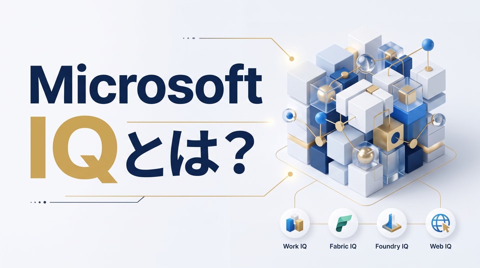 Microsoft IQ とは? Work IQ・Fabric IQ・Foundry IQ・Web IQ を解説